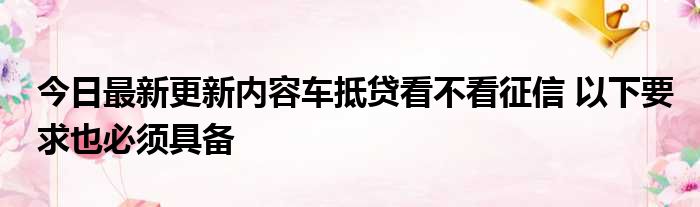 上海車抵押貸款不看征信(抵押上海征信貸款車看不看征信)? (http://m.tony-an.com/) 知識問答 第1張