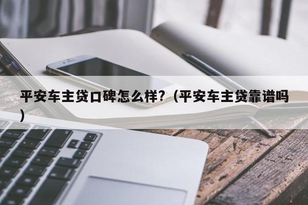 平安車主融資怎么樣(平安銀行汽車融資中心)? (http://m.tony-an.com/) 知識問答 第1張