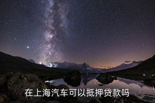 上海車輛貸款不押車(上海車抵押貸款不押車)? (http://m.tony-an.com/) 知識問答 第2張