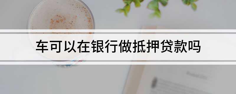 銀行有車抵貸業(yè)務(wù)么(車抵貸客戶)? (http://m.tony-an.com/) 知識問答 第1張