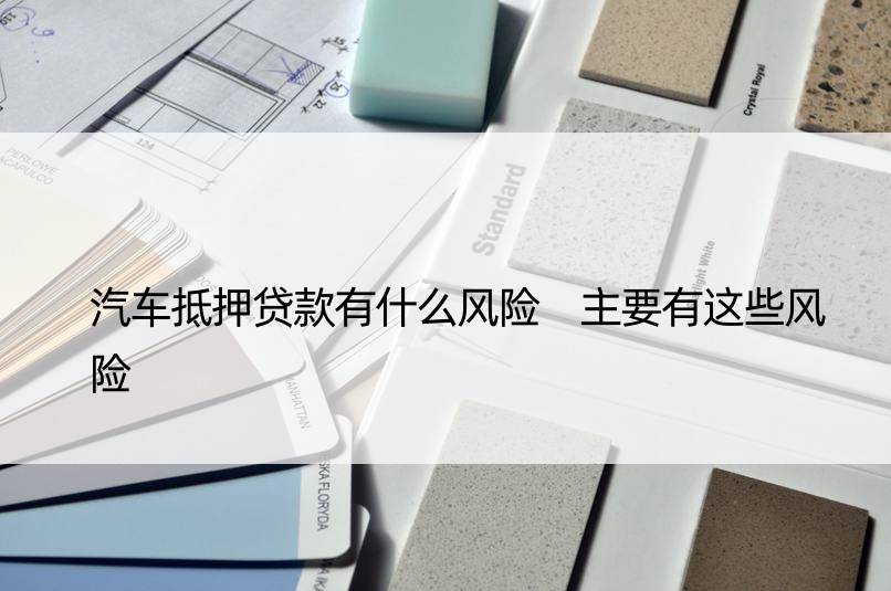 車輛抵押貸款風險(抵押貸款車輛風險分析)？ (http://m.tony-an.com/) 知識問答 第1張
