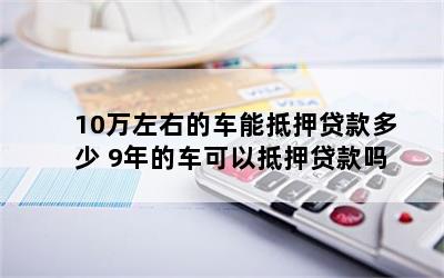 10萬(wàn)元車抵押貸款能貸多錢(抵押貸款可以用于買車嗎)？ (http://m.tony-an.com/) 知識(shí)問答 第1張