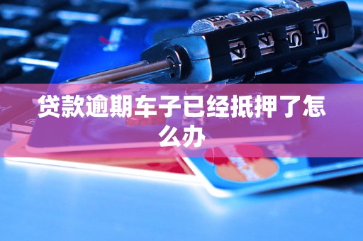 按揭車逾期了車也抵押了(車子抵押貸款逾期)？ (http://m.tony-an.com/) 知識(shí)問(wèn)答 第1張