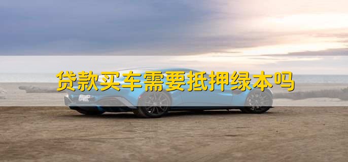 車輛抵押貸款壓綠本(汽車抵押貸款壓綠本)？ (http://m.tony-an.com/) 知識問答 第1張