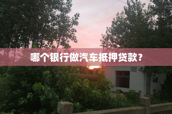 汽車抵押貸款那個銀行利息低(抵押車貸款利息高嗎)？ (http://m.tony-an.com/) 知識問答 第1張